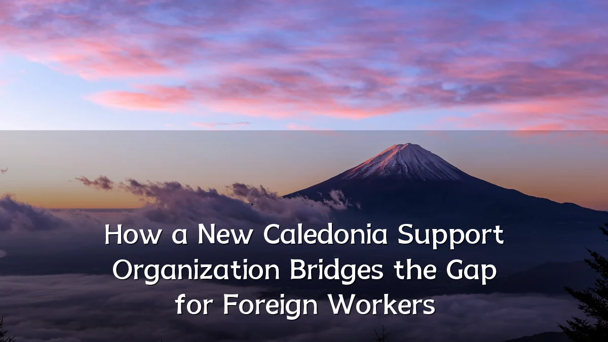 How a New Caledonia Support Organization Bridges the Gap for Foreign Workers