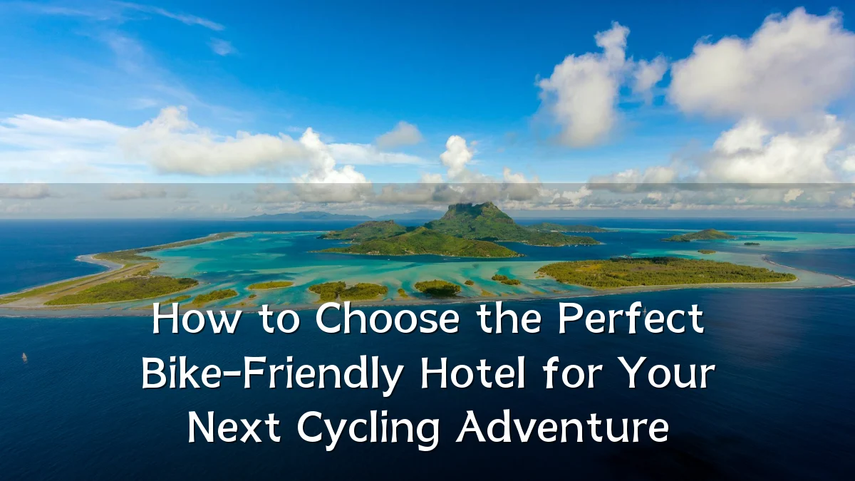 How to Choose the Perfect Bike-Friendly Hotel for Your Next Cycling Adventure