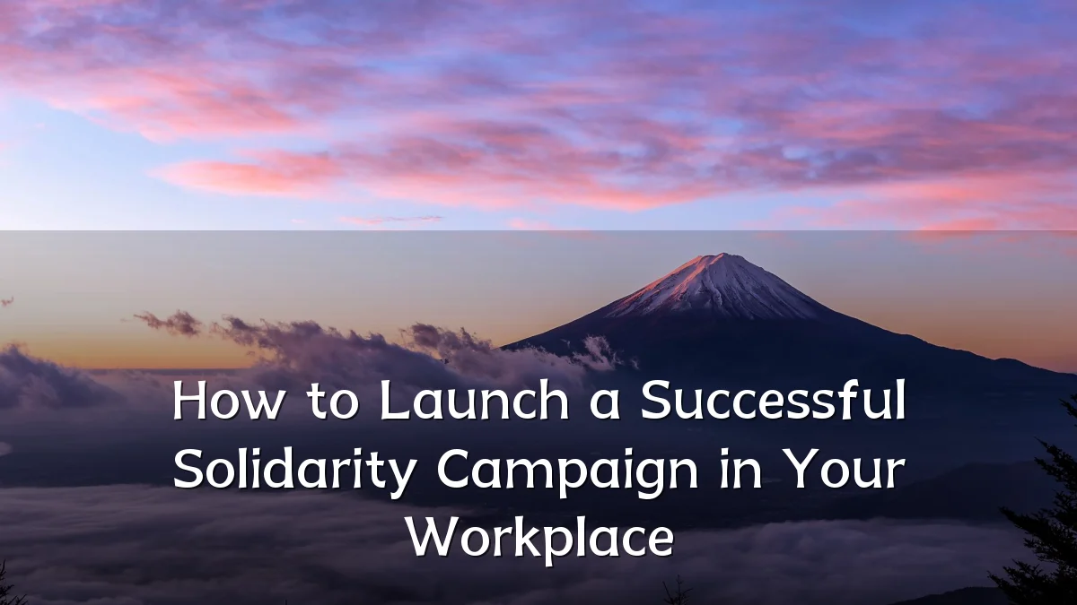 How to Launch a Successful Solidarity Campaign in Your Workplace