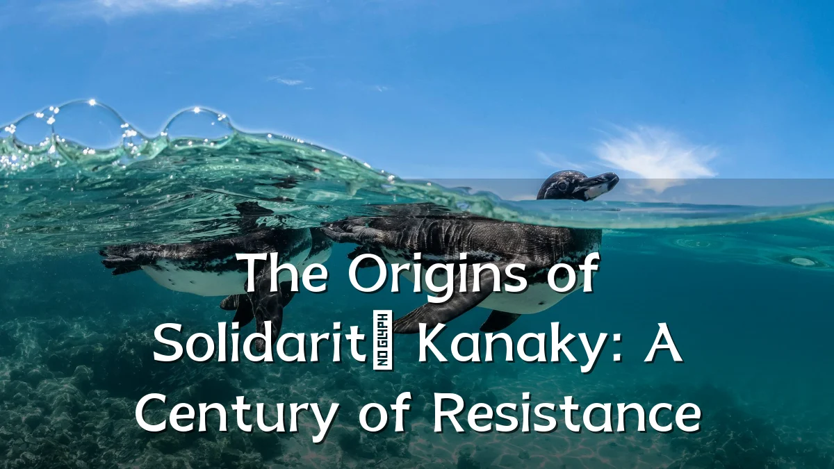 The Origins of Solidarité Kanaky: A Century of Resistance