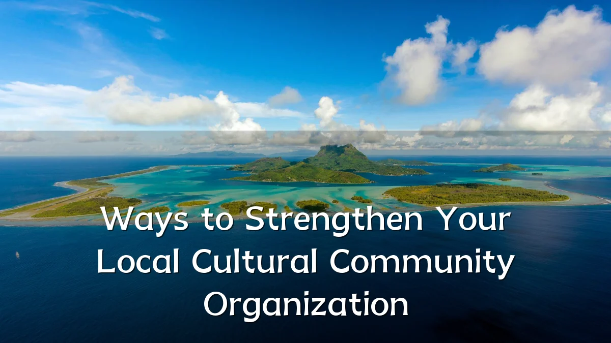 Ways to Strengthen Your Local Cultural Community Organization