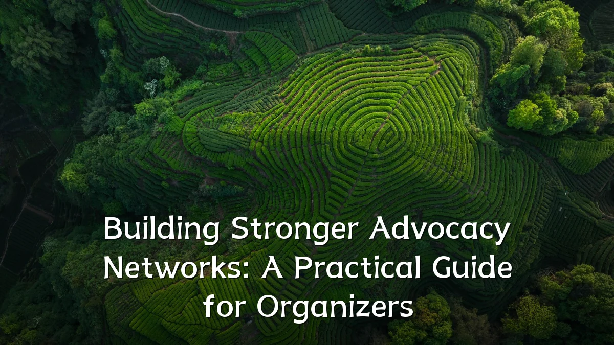 Building Stronger Advocacy Networks: A Practical Guide for Organizers