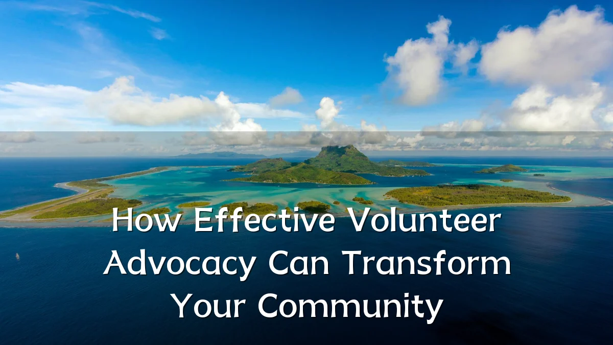 How Effective Volunteer Advocacy Can Transform Your Community