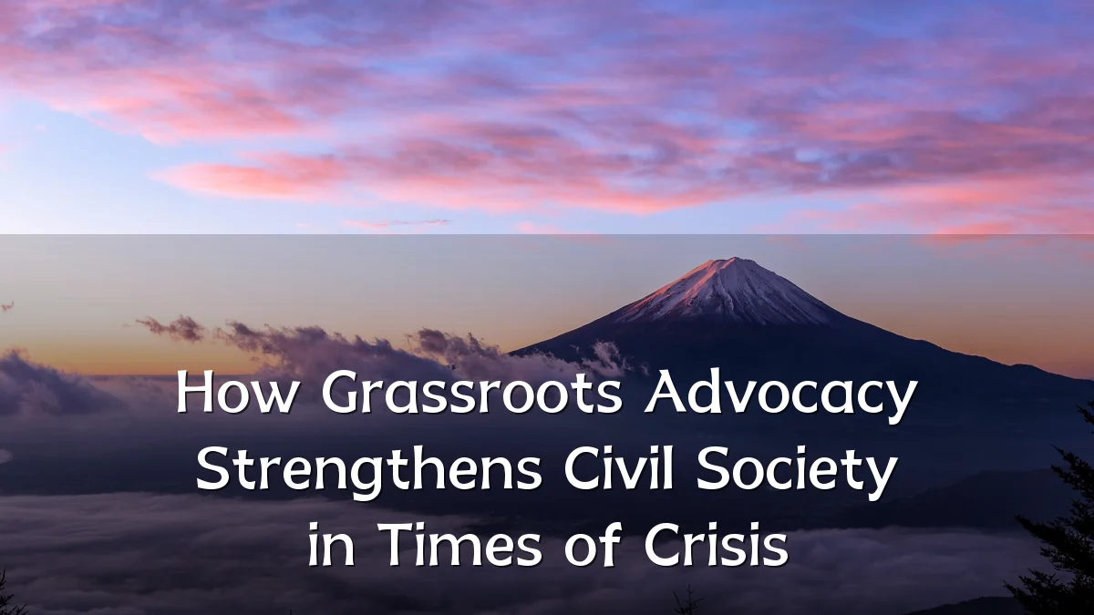 How Grassroots Advocacy Strengthens Civil Society in Times of Crisis