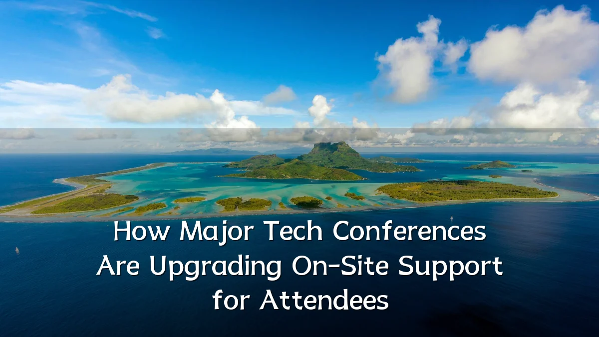 How Major Tech Conferences Are Upgrading On-Site Support for Attendees