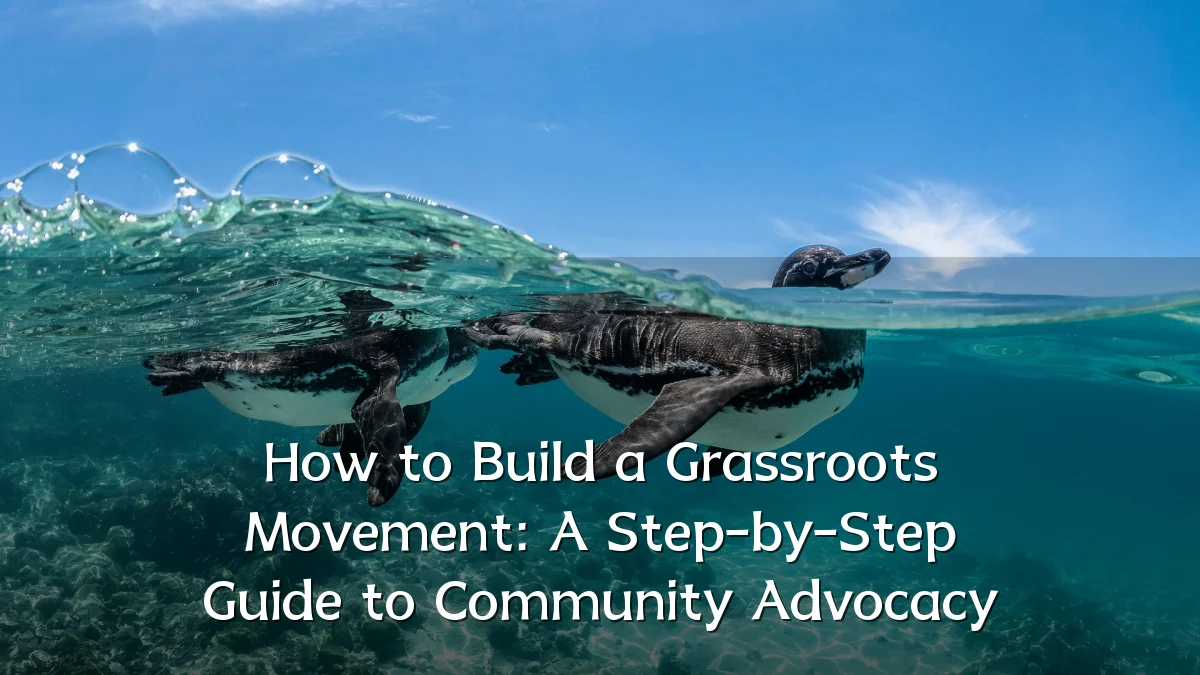 How to Build a Grassroots Movement: A Step-by-Step Guide to Community Advocacy