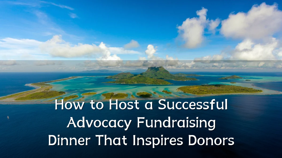 How to Host a Successful Advocacy Fundraising Dinner That Inspires Donors
