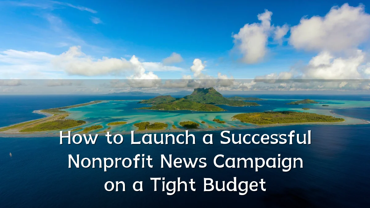 How to Launch a Successful Nonprofit News Campaign on a Tight Budget