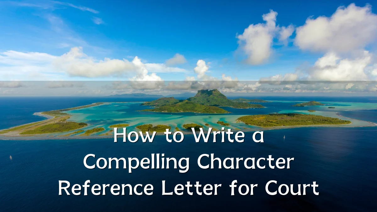 How to Write a Compelling Character Reference Letter for Court