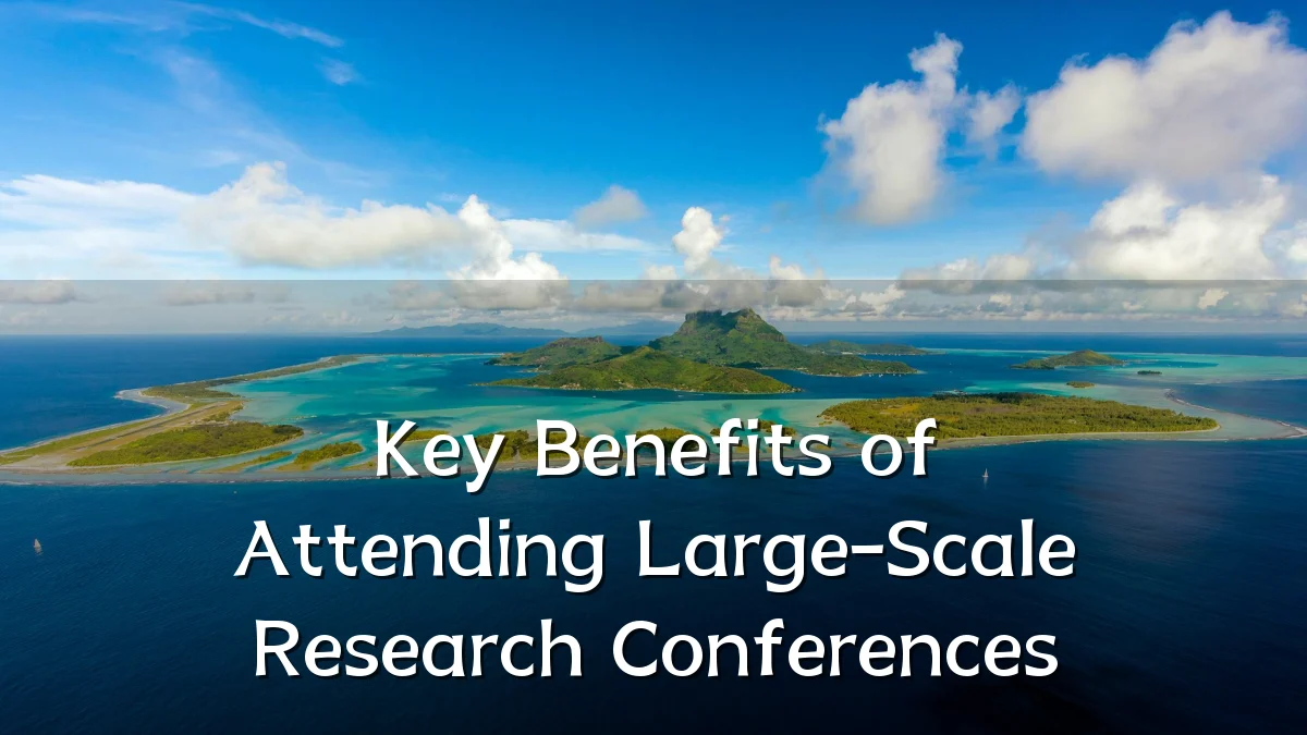 Key Benefits of Attending Large-Scale Research Conferences
