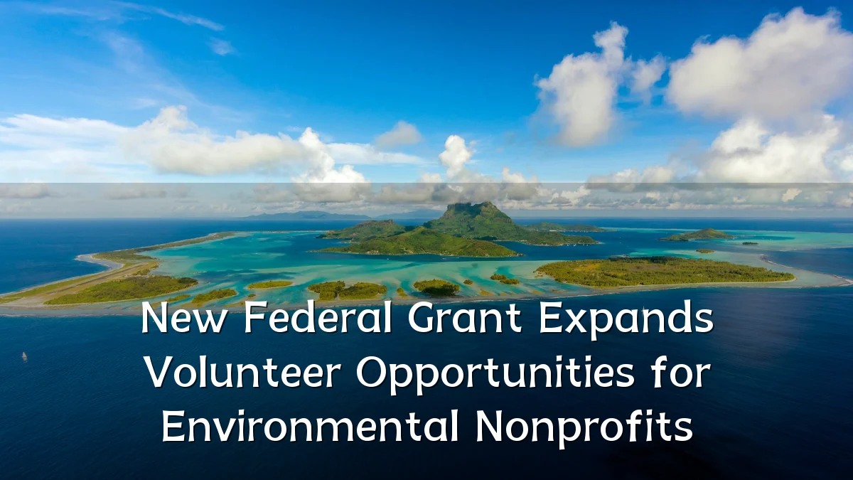 New Federal Grant Expands Volunteer Opportunities for Environmental Nonprofits