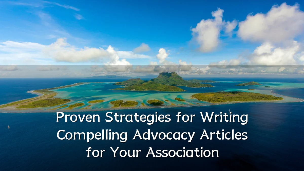 Proven Strategies for Writing Compelling Advocacy Articles for Your Association