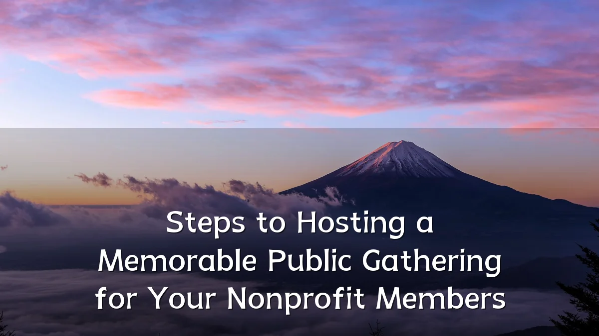Steps to Hosting a Memorable Public Gathering for Your Nonprofit Members