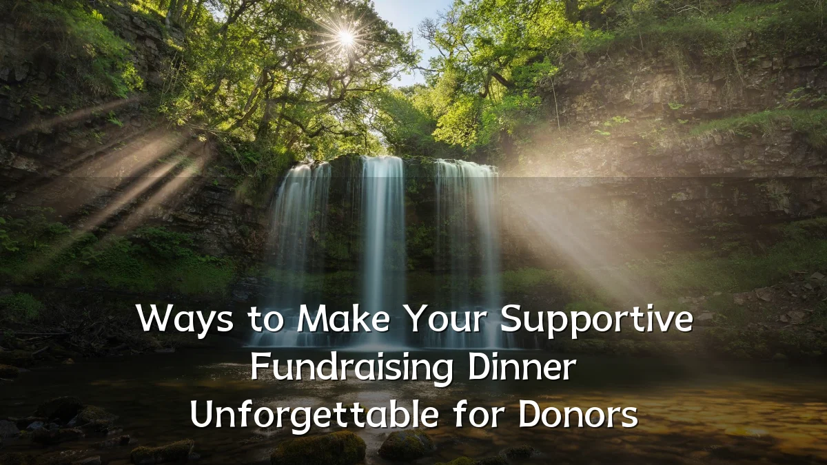 Ways to Make Your Supportive Fundraising Dinner Unforgettable for Donors