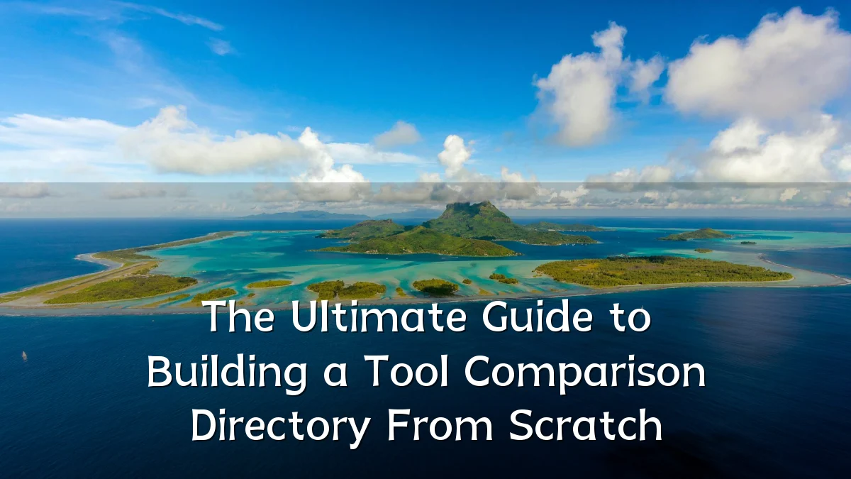 The Ultimate Guide to Building a Tool Comparison Directory From Scratch