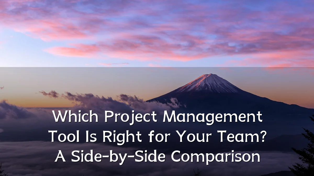 Which Project Management Tool Is Right for Your Team? A Side-by-Side Comparison