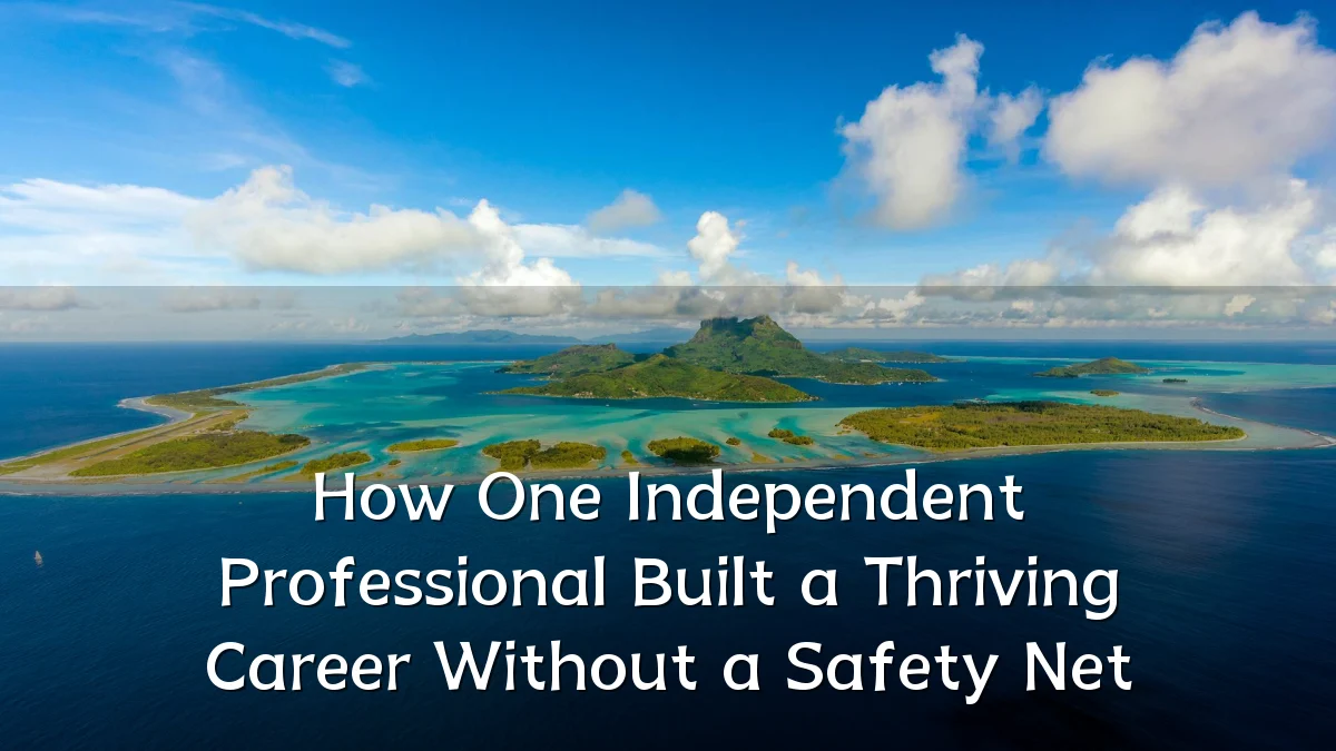 How One Independent Professional Built a Thriving Career Without a Safety Net