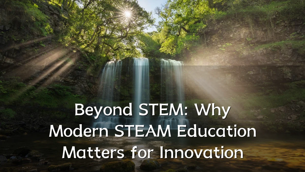 Beyond STEM: Why Modern STEAM Education Matters for Innovation