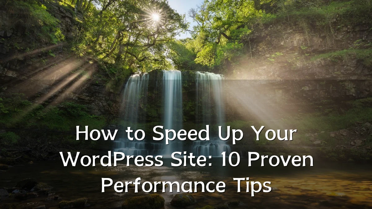 How to Speed Up Your WordPress Site: 10 Proven Performance Tips
