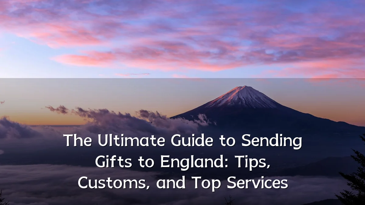 The Ultimate Guide to Sending Gifts to England: Tips, Customs, and Top Services