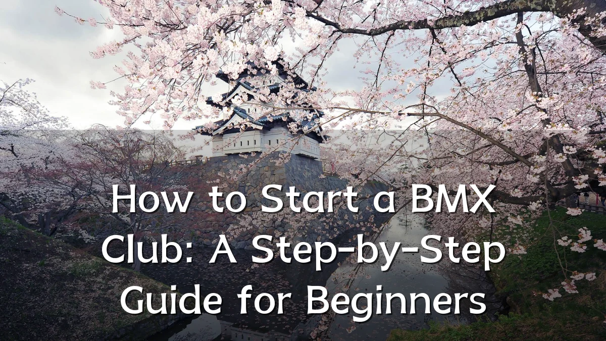 How to Start a BMX Club: A Step-by-Step Guide for Beginners
