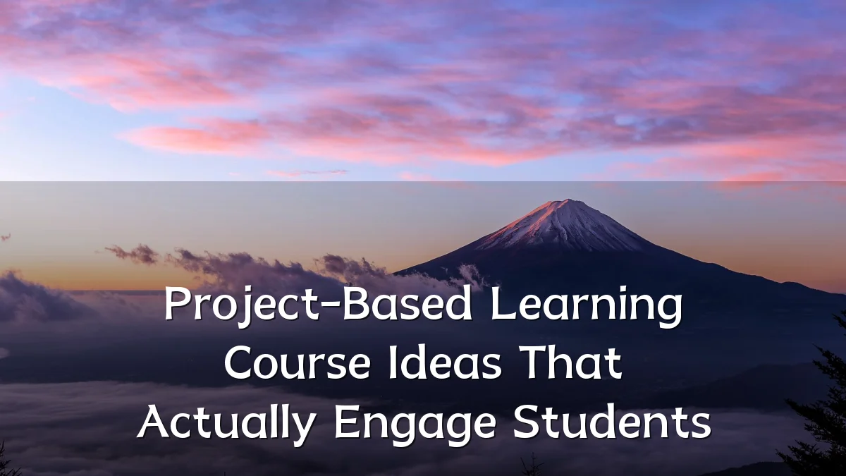 Project-Based Learning Course Ideas That Actually Engage Students