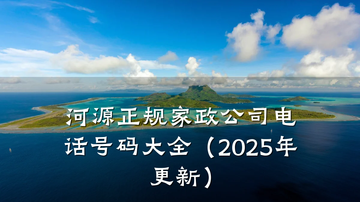 河源正规家政公司电话号码大全（2025年更新）