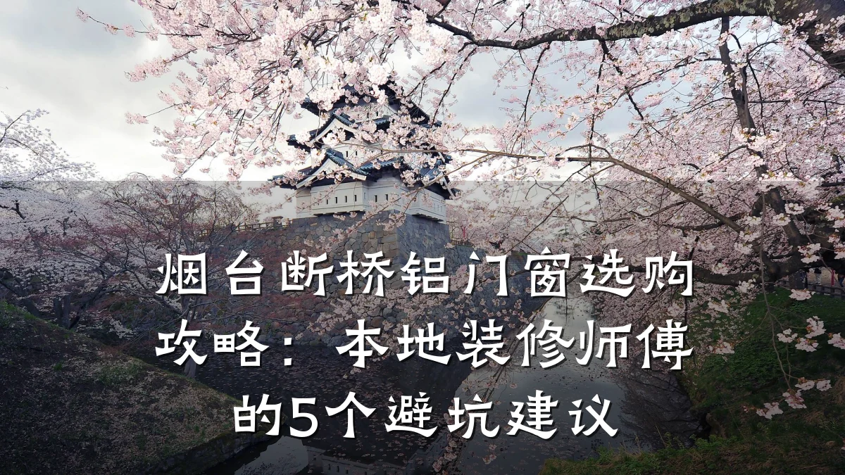 烟台断桥铝门窗选购攻略：本地装修师傅的5个避坑建议