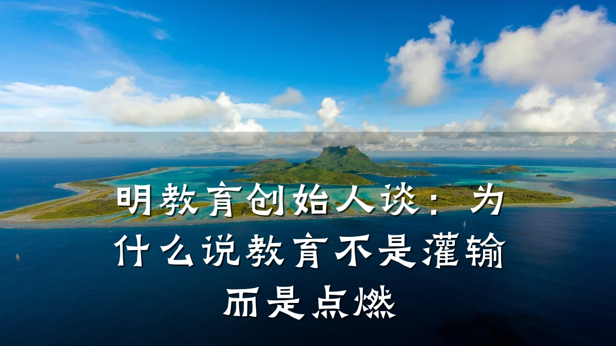 明教育创始人谈:为什么说教育不是灌输而是点燃