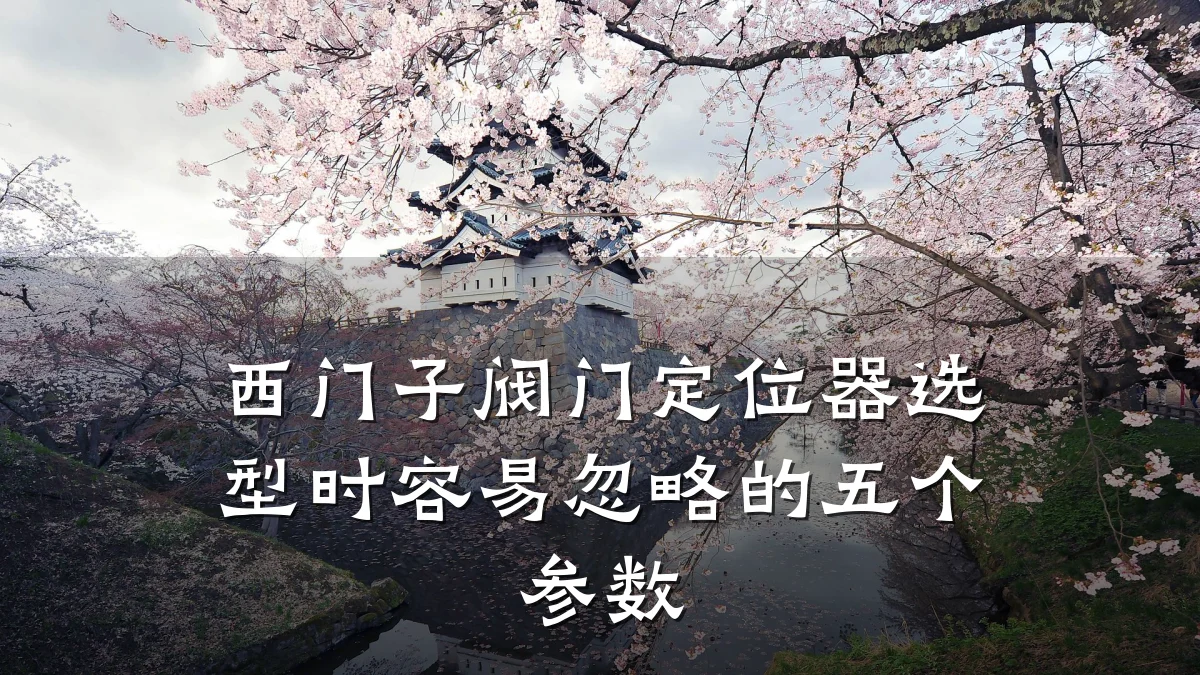 西门子阀门定位器选型时容易忽略的五个参数